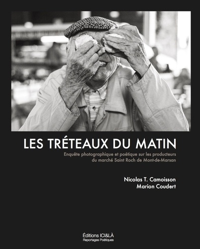Nicolas Camoisson et Marion Coudert - Les tréteaux du matin - Enquête photographique et poétique sur les producteurs du marché Saint Roch de Mont-de-Marsan.