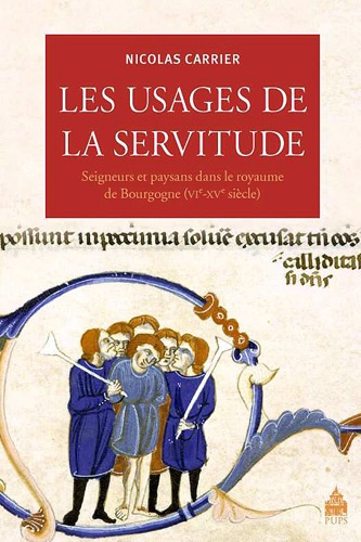 Nicolas Carrier - Les usages de la servitude - Seigneurs et paysans dans le royaume de Bourgogne (VIe-XVe siècle).
