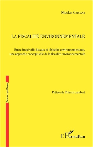 La fiscalité environnementale. Entre impératifs fiscaux et objectifs environnementaux, une approche conceptuelle de la fiscalité environnementale