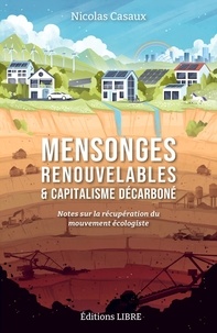 Nicolas Casaux - Mensonges renouvelables & capitalisme décarboné - Notes sur la récupération du mouvement écologiste.