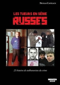 Nicolas Castelaux - Les tueurs en série russes - 25 histoires de stakhanovistes du crime.