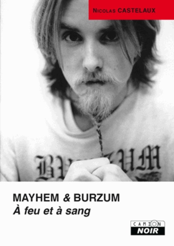Nicolas Castelaux - Mayhem & Burzum, A feu et à sang.