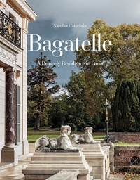 Nicolas Cattelain - Bagatelle - A Princely Residence in Paris.