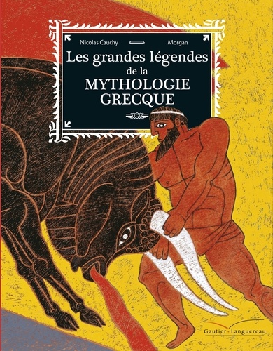 Nicolas Cauchy et  Morgan - Les grandes légendes de la mythologie grecque.