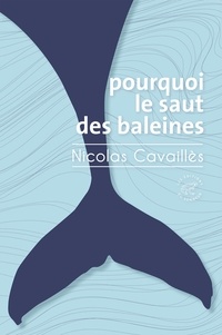 Nicolas Cavaillès - Pourquoi le saut des baleines.