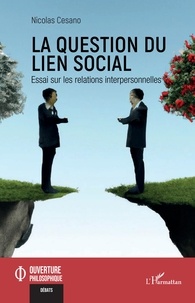 Nicolas Cesano - La question du lien social - Essai sur les relations interpersonnelles.