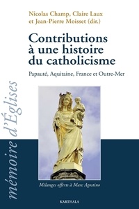 Nicolas Champ - Contributions à une histoire du catholicisme - Papauté, Aquitaine, France et Outre-Mer.