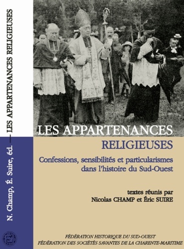 Nicolas Champ et Eric Suire - Les appartenances religieuses - Confessions, sensibilités et particularismes dans l'histoire du Sud-Ouest.