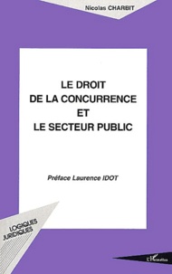 Nicolas Charbit - Le Droit De La Concurrence Et Le Secteur Public.