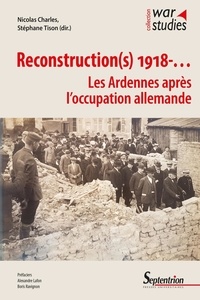 Nicolas Charles et Stéphane Tison - Reconstruction(s) 1918-... - Les Ardennes après l'occupation allemande.