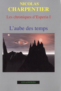 Nicolas Charpentier - Les chroniques d'Esperia Tome 1 : L'aube des temps.