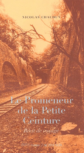 Nicolas Chaudun - Le promeneur de la Petite Ceinture - Récit de voyage.