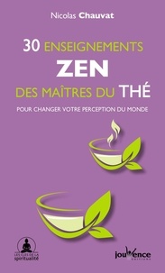 Nicolas Chauvat - 30 enseignements zen des maitres du thé - Pour changer votre perception du monde.