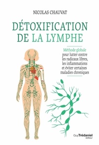 Nicolas Chauvat - Détoxification de la lymphe - Méthode globale pour lutter contre les radicaux libres, les inflammations et éviter certaines maladi.