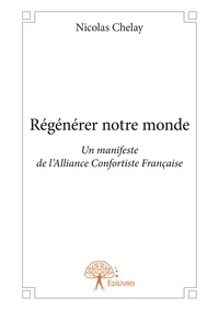 Nicolas Chelay - Régénérer notre monde - Un manifeste de l’Alliance Confortiste Française.