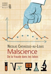 Nicolas Chevassus-au-Louis - Malscience - De la fraude dans les labos.