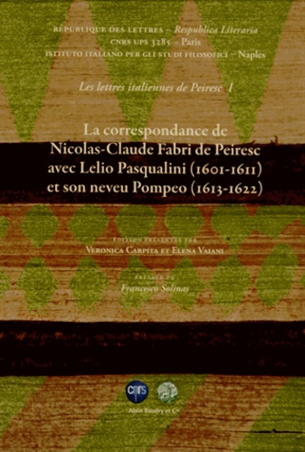 Nicolas-Claude Fabri de Peiresc - Les lettres italiennes de Peiresc - Volume 1, La correspondance de Nicolas-Claude Fabri de Peiresc avec Lelio Pasqualini (1601-1611) et son neveu Pompeo (1613-1622).