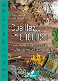 Nicolas Clémendot et Emilie Cuissard - Cueillez... vos encens ! Fabriquez-les grâce aux plantes récoltées autour de chez vous.