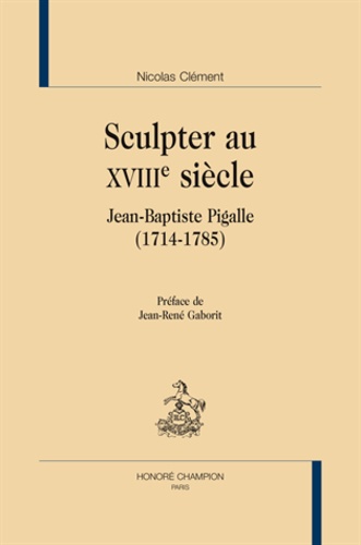 Nicolas Clément - Sculpter au XVIIIe siècle - Jean-Baptiste Pigalle (1714-1785).