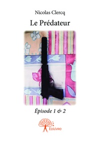 Nicolas Clercq - Le prédateur - Épisode 1 &amp; 2.