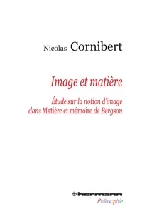 Nicolas Cornibert - Image et matière - Etude sur la notion d'image dans Matière et mémoire de Bergson.