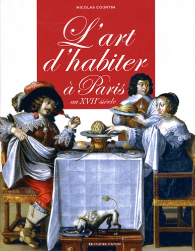 Nicolas Courtin - L'Art d'habiter à Paris au XVIIe siècle - L'ameublement des hôtels particuliers.