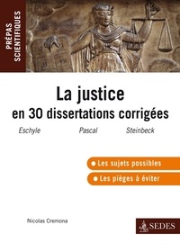 Nicolas Cremona - La justice en trente dissertations corrigées - l'épreuve de français-philo en prépas scientifiques 2011-2012.