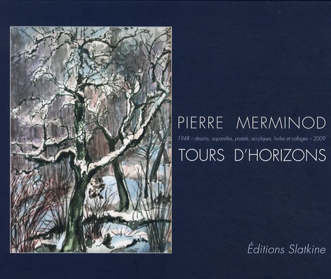 Nicolas Crispini - Pierre Merminod - Tours d'horizons 1948 dessins, aquarelles, pastels, acryliques, huiles et collages, 2009.