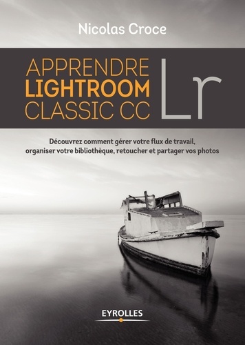 Apprendre Lightroom Classic CC Lr. Découvrez comment gérer votre lux de travail, organiser votre bibliothèque, retoucher et partager vos photos