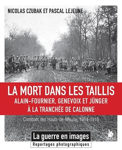 Nicolas Czubak et Pascal Lejeune - La mort dans les taillis - Alain-Fournier, Genevoix et Jünger à la tranchée de Calonne - Combats des hauts de Meuse, 1914-1915.