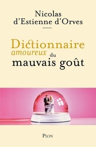 Nicolas d' Estienne d'Orves - Dictionnaire amoureux du mauvais goût.