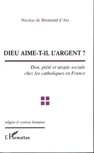 Dieu aime-t-il l'argent ? : don, piété et utopie sociale chez les catholiques en France