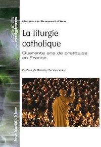 Nicolas de Bremond d'Ars - La liturgie catholique - Quarante ans de pratiques en France.