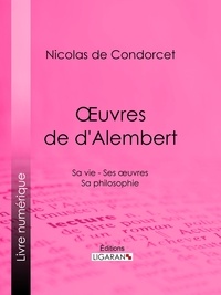 Nicolas de Condorcet et  Ligaran - Œuvres de d'Alembert - Sa vie - Ses œuvres - Sa philosophie.