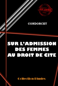 Nicolas de Condorcet - Sur l’admission des femmes au droit de Cité [édition intégrale revue et mise à jour].