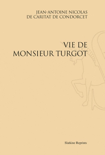 Nicolas de Condorcet - Vie de Monsieur Turgot - Réimpression de l'édition de Londres, 1786.