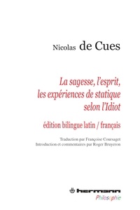 Nicolas de Cues - La sagesse, l'esprit, les expériences de statique selon l'Idiot - Edition bilingue latin-français.