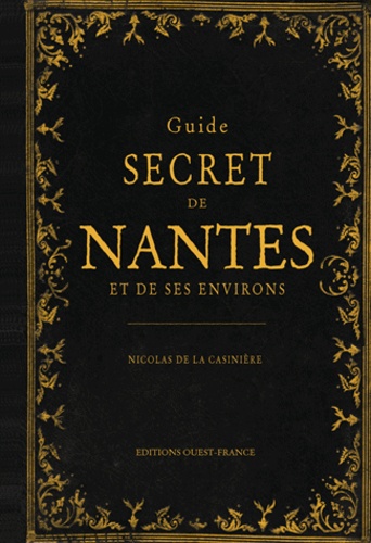 Nicolas de La Casinière - Guide secret de Nantes et de ses environs.