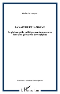 Nicolas de Longeaux - La nature et la norme - La philosophie politique contemporaine face aux questions écologiques.