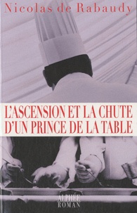 Nicolas de Rabaudy - L'ascension et la chute d'un prince de la table.