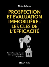 Nicolas De Rycker - Prospection et évaluation immobilière, les clés de l'efficacité - Les meilleures pratiques pour gagner acheteurs et vendeurs.