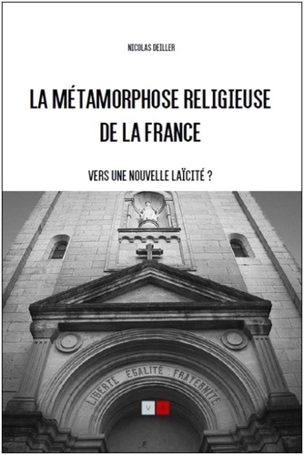 La métamorphose religieuse de la France. Vers une nouvelle laïcité ?