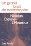 Nicolas Delisle-L'Heureux - Un grand bruit de catastrophe.