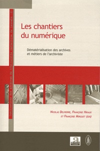 Nicolas Delpierre et Françoise Hiraux - Les chantiers du numérique - Dématérialisation des archives et métiers de l'archiviste.