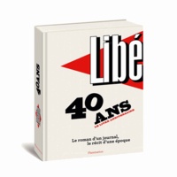 Nicolas Demorand et Robert Maggiori - Libération : 40 ans, le livre anniversaire - Le roman d'un journal, le récit d'une époque.
