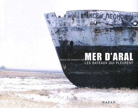 Nicolas Descottes - Mer D'Aral. Les Bateaux Qui Pleurent.