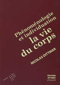 Nicolas Dittmar - Phénoménologie et individuation - La vie du corps.