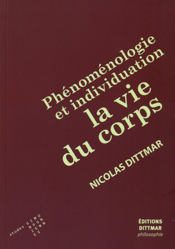 Nicolas Dittmar - Phénoménologie et individuation - La vie du corps.