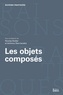 Nicolas Dodier et Anthony Stavrianakis - Les objets composés - Agencements, dispositifs, assemblages.