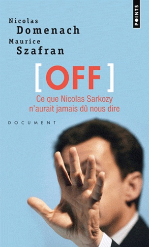 Nicolas Domenach et Maurice Szafran - OFF - Ce que Nicolas Sarkozy n'aurait jamais dû nous dire.